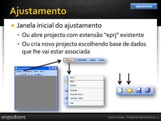    Janela inicial do ajustamento
     Ou abre projecto com extensão “eprj” existente
     Ou cria novo projecto escolhendo base de dados
     que lhe vai estar associada




                                      Epoch-Suite :: Preparar Ajustamento, 4
 