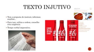  Tem a proposta de instruir, informar,
auxiliar...
 Para isso, utiliza a ordem, conselho
e/ou exigência.
 Tempo verbal imperativo.
 
