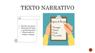 • Escrito em prosa;
• Narração de fatos
e acontecimentos;
• Observação do
tempo e espaço.
 