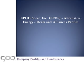 EPOD Solar, Inc. (EPDS) - Alternative
Energy - Deals and Alliances Profile
Company Profiles and Conferences
 