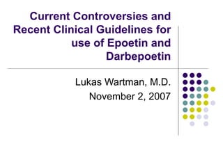 Current Controversies and Recent Clinical Guidelines for use of Epoetin and Darbepoetin Lukas Wartman, M.D. November 2, 2007 