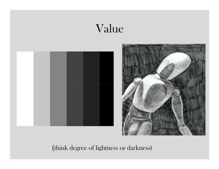 Value




(think degree of lightness or darkness)
 