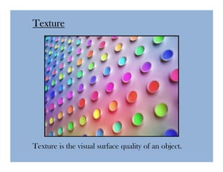 Texture




Texture is the visual surface quality of an object.
 