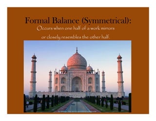 Formal Balance (Symmetrical):
   Occurs when one half of a work mirrors
     or closely resembles the other half.
 