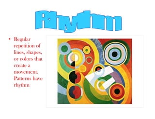 • Regular
  repetition of
  lines, shapes,
  or colors that
  create a
  movement.
  Patterns have
  rhythm
 
