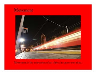 Movement




Movement is the relocation of an object in space over time.
 