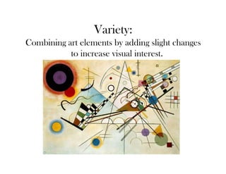 Variety:
Combining art elements by adding slight changes
           to increase visual interest.
 