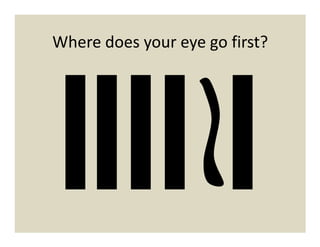 Where does your eye go first?
 