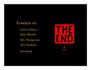 Courtesy to:
  Chelsea Flattery
  Zaiba Mustafa
  Mrs. Montgomery
  Amy Landrum

  Erin Smith
 