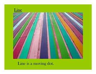 Line




 Line is a moving dot.
 