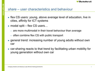 7
www.oeko.de
share – user characteristics and behaviour
● flex CS users: young, above average level of education, live in...