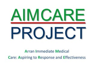 Arran Immediate Medical
Care: Aspiring to Response and Effectiveness
 