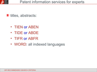 titles, abstracts: TIEN   or   ABEN TIDE   or   ABDE TIFR  or  ABFR WORD : all indexed languages Patent information services for experts GPI RECOMMENDED SEARCH CRITERIA 