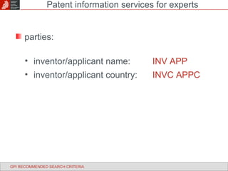 parties: inventor/applicant name: INV APP inventor/applicant country: INVC APPC Patent information services for experts GPI RECOMMENDED SEARCH CRITERIA 