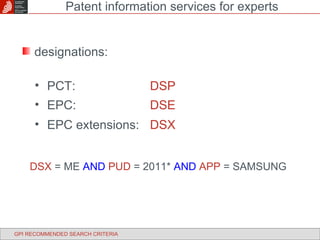 designations: PCT: DSP EPC: DSE EPC extensions: DSX Patent information services for experts GPI RECOMMENDED SEARCH CRITERIA DSX  = ME  AND   PUD  = 2011*  AND   APP  = SAMSUNG 