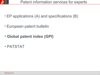 EP applications (A) and specifications (B) European patent bulletin Global patent index (GPI) PATSTAT Patent information services for experts PRODUCTS 