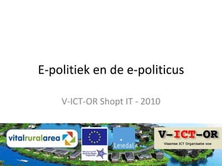 E-politiek en de e-politicus V-ICT-OR Shopt IT - 2010 