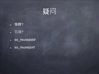 疑问
socket so_keepalive 参数的作用
检测对端的存活
keepalive_probes
keepalive_time
keepalive_intvl
如果没配置so_keepalive, client挂了,服务端在recv阶段呆很久...
如果配置了so_keepalive, 通过协议栈来探测存活
 