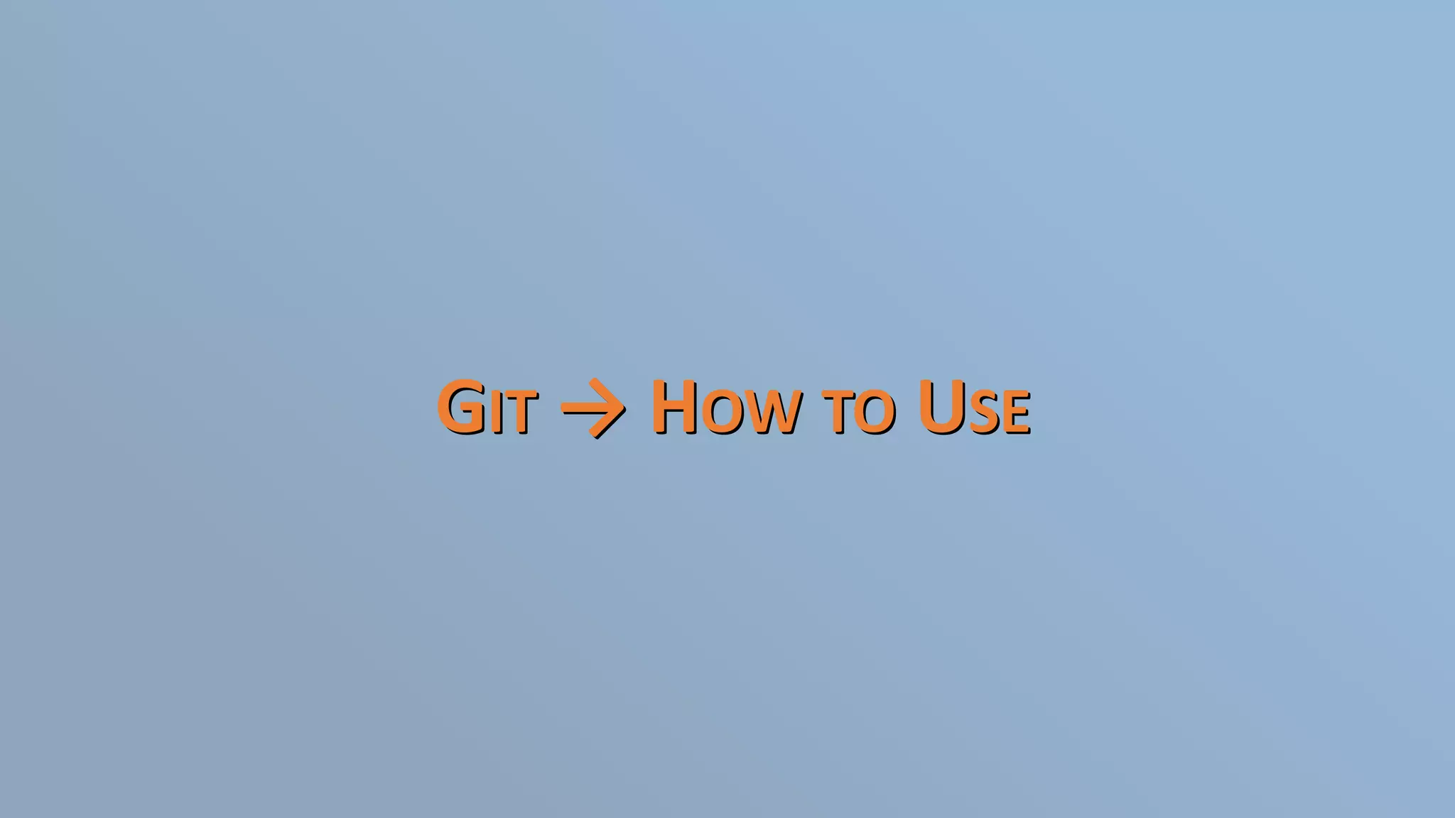 GIT → HOW TO USE
 