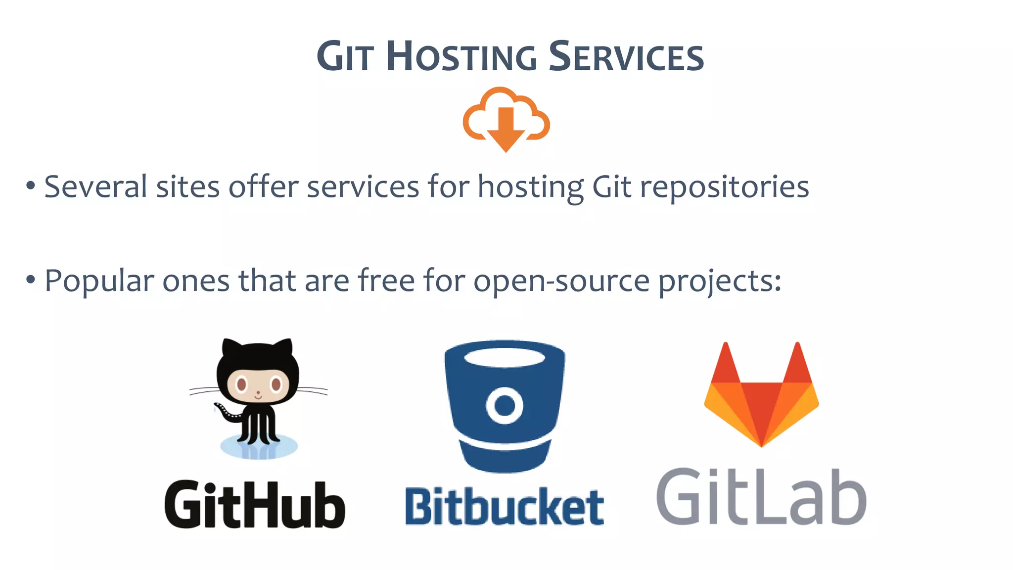 GIT HOSTING SERVICES
• Several sites offer services for hosting Git repositories
• Popular ones that are free for open-source projects:
 