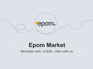 Epom Market
Monetize web, mobile, video with us

 