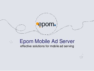 Epom Mobile Ad Server
effective solutions for mobile ad serving

 