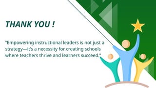 THANK YOU !
“Empowering instructional leaders is not just a
strategy—it’s a necessity for creating schools
where teachers thrive and learners succeed.”
 