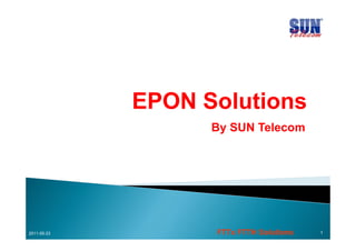 EPON Solutions
                   By SUN Telecom




2011-05-23         FTTx FTTH Solutions   1
 