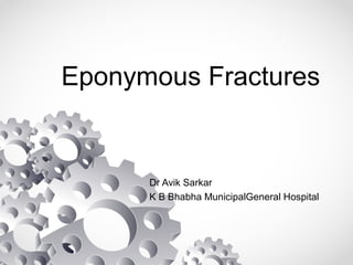 Eponymous Fractures
Dr Avik Sarkar
K B Bhabha MunicipalGeneral Hospital
 
