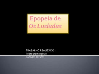 TRABALHO REALIZADO :
Pedro Domingos e
Euclides Tavares
 