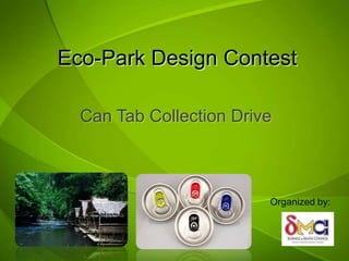 Eco-Park Design Contest

  Can Tab Collection Drive



                         Organized by:
 