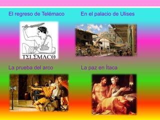 El regreso de Telémaco En el palacio de Ulises 
La prueba del arco La paz en Ítaca 
 