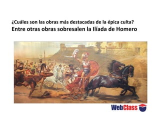 ¿Cuáles son las obras más destacadas de la épica culta?
Entre otras obras sobresalen la Ilíada de Homero
 