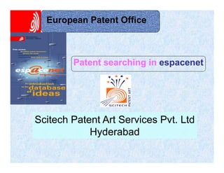 European Patent Office



        Patent searching in espacenet




Scitech Patent Art Services Pvt. Ltd
            Hyderabad
 