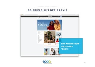 24 
CUSTOMER DRIVEN E-COMMERCE
BEISPIELE AUS DER PRAXIS
Eine Kundin sucht
nach einem
“Bikini”.
 