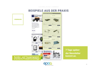 31 
CUSTOMER DRIVEN E-COMMERCE
BEISPIELE AUS DER PRAXIS
7 Tage später:
der Newsletter
kommt an.
Kunden- und Treueprogramm
orientierte Produktvorschläge
VERBINDUNG
 