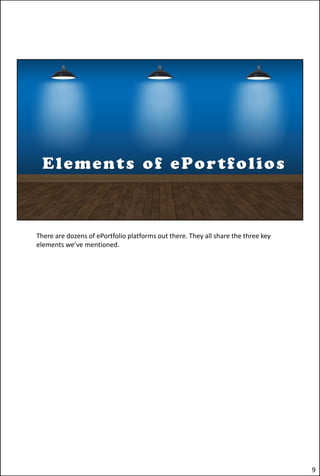 There are dozens of ePortfolio platforms out there. They all share the three key
elements we’ve mentioned.
9
 