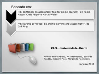 Baseado em:CAEL - Universidade Aberta António Pedro Pereira, Ana Marmeleira, Eduarda Rondão, Joaquim Pinto, Margarida Marmeleira Janeiro 2011
