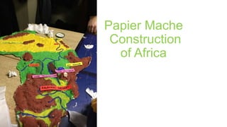 Papier Mache
Construction
of Africa
 