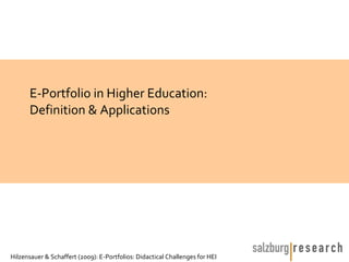 E-Portfolio in Higher Education:
      Definition & Applications




Hilzensauer & Schaffert (2009): E-Portfolios: Didactical Challenges for HEI
 
