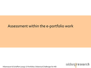 Assessment within the e-portfolio work




Hilzensauer & Schaffert (2009): E-Portfolios: Didactical Challenges for HEI
 