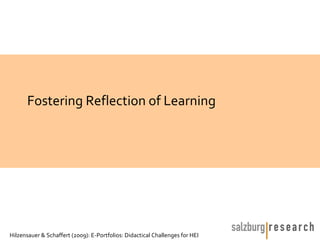 Fostering Reflection of Learning




Hilzensauer & Schaffert (2009): E-Portfolios: Didactical Challenges for HEI
 