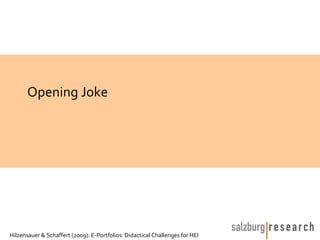 Opening Joke




Hilzensauer & Schaffert (2009): E-Portfolios: Didactical Challenges for HEI
 