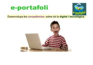 Desenvolupa les competències: sobre tot la digital i tecnològica
 