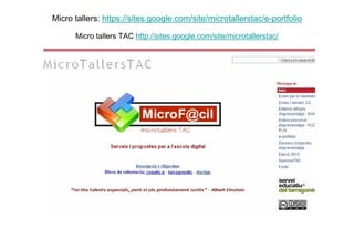 Micro tallers: https://sites.google.com/site/microtallerstac/e-portfolio

      Micro tallers TAC http://sites.google.com/site/microtallerstac/
 