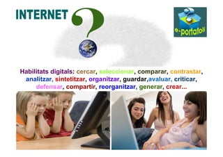 Habilitats digitals: cercar, seleccionar, comparar, contrastar,
 analitzar, sintetitzar, organitzar, guardar,avaluar, criticar,
     defensar, compartir, reorganitzar, generar, crear...
 