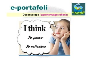 Desenvolupa l’aprenentatge reflexiu




   Jo penso

  Jo reflexiono
 