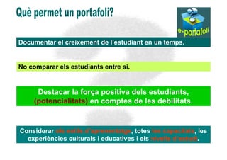 Documentar el creixement de l’estudiant en un temps.


No comparar els estudiants entre si.


      Destacar la força positiva dels estudiants,
     (potencialitats) en comptes de les debilitats.


Considerar els estils d’aprenentatge, totes les capacitats, les
  experiències culturals i educatives i els nivells d’estudi.
 
