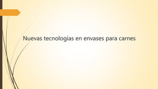 Nuevas tecnologías en envases para carnes
 