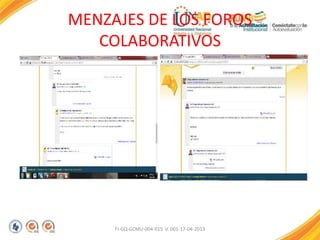 MENZAJES DE LOS FOROS
COLABORATIVOS
FI-GQ-GCMU-004-015 V. 001-17-04-2013
 